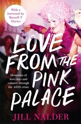 Love from the Pink Palace: Memories of Love, Loss and Cabaret Through the AIDS Crisis by Nalder, Jill