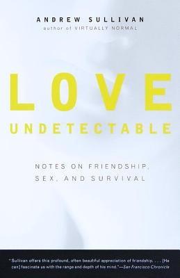 Love Undetectable: Notes on Friendship, Sex, and Survival by Sullivan, Andrew