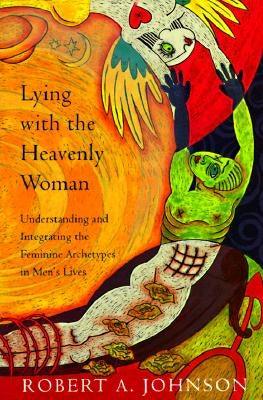 Lying with the Heavenly Woman: Understanding and Integrating the Femini by Johnson, Robert A.