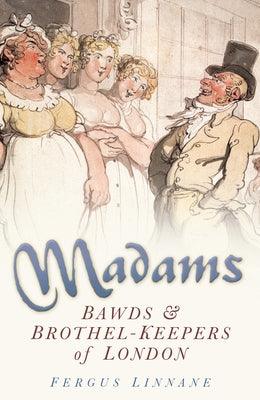 Madams: Bawds & Brothel-Keepers of London by Linnane, Fergus