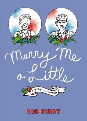 Marry Me a Little: A Graphic Memoir by Kirby, Robert