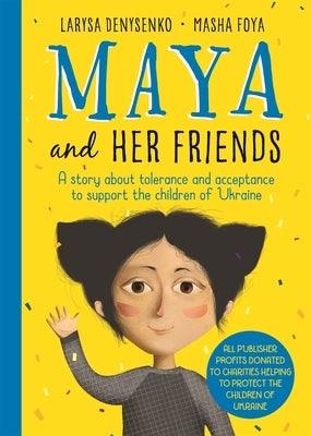 Maya and Her Friends: A Story about Tolerance and Acceptance to Support the Children of Ukraine by Denysenko, Larysa