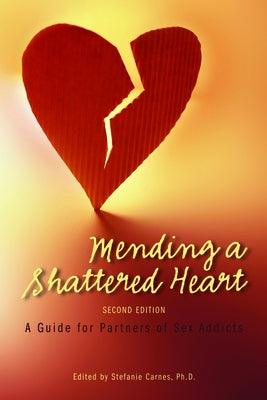 Mending a Shattered Heart: A Guide for Partners of Sex Addicts by Carnes, Stefanie