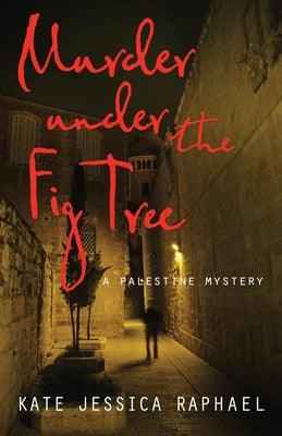 Murder Under the Fig Tree: A Palestine Mystery by Raphael, Kate Jessica