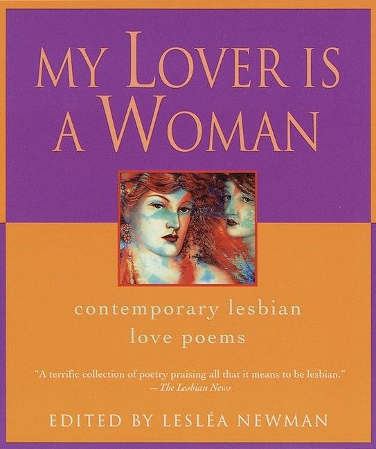 My Lover Is a Woman: My Lover Is a Woman: Contemporary Lesbian Love Poems by Newman, Leslea