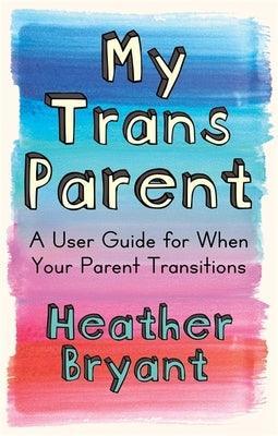 My Trans Parent: A User Guide for When Your Parent Transitions - Sapphic Society
