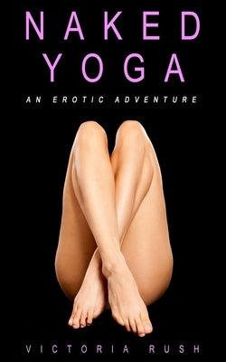 Naked Yoga: An Erotic Adventure (lesbian / bisexual erotica) by Rush, Victoria