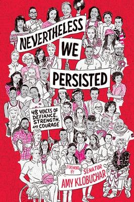 Nevertheless, We Persisted: 48 Voices of Defiance, Strength, and Courage by Klobuchar, Amy