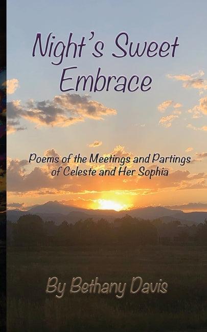 Night's Sweet Embrace: Poems of the Meetings and Partings of Celeste and Her Sophia by Davis, Bethany