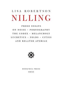 Nilling: Prose Essays on Noise, Pornography, the Codex, Melancholy, Lucretiun, Folds, Cities and Related Aporias by Robertson, Lisa