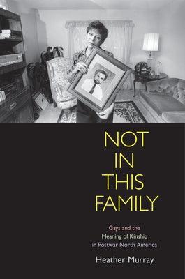 Not in This Family: Gays and the Meaning of Kinship in Postwar North America - Sapphic Society