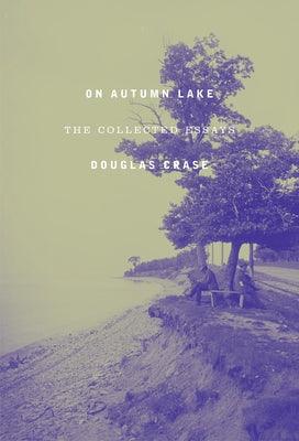 On Autumn Lake: The Collected Essays by Crase, Douglas