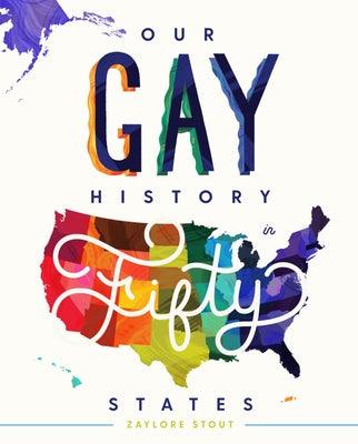 Our Gay History in Fifty States by Stout, Zaylore