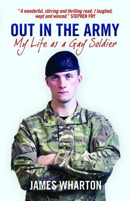 Out in the Army: My Life as a Gay Soldier by Wharton, James