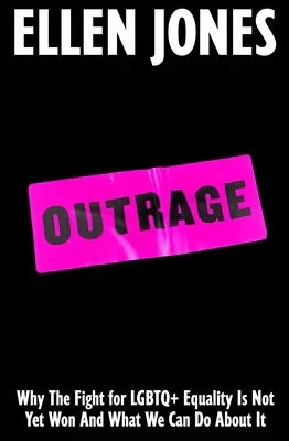 Outrage: Why the Fight for LGBTQ+ Equality Is Not Yet Won and What We Can Do about It - Sapphic Society