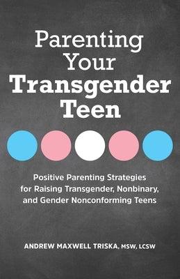 Parenting Your Transgender Teen: Positive Parenting Strategies for Raising Transgender, Nonbinary, and Gender Nonconforming Teens by Triska, Andrew Maxwell