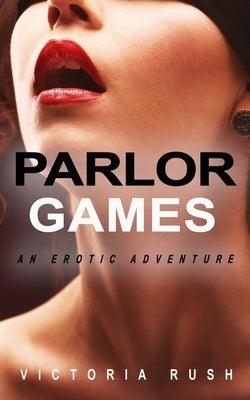 Parlor Games: An Erotic Adventure by Rush, Victoria