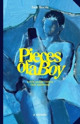 Pieces Of A Boy: A Few Queer Things That Happened by Morris, Sam