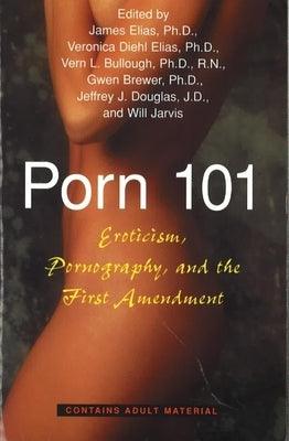 Porn 101: Eroticism Pornography and the First Amendment by Elias, James E.