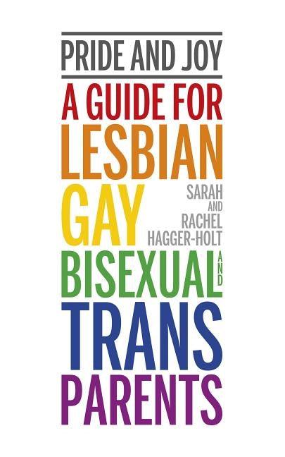 Pride and Joy: A Guide for Lesbian, Gay, Bisexual and Trans Parents by Hagger-Holt, Sarah