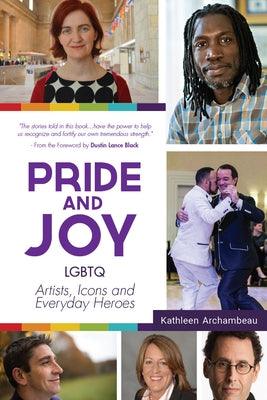 Pride & Joy: LGBTQ Artists, Icons and Everyday Heroes (Lgbt History, Gift for Teen, Role Models, for Readers of We Make It Better) by Archambeau, Kathleen