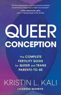 Queer Conception: The Complete Fertility Guide for Queer and Trans Parents-To-Be - Sapphic Society