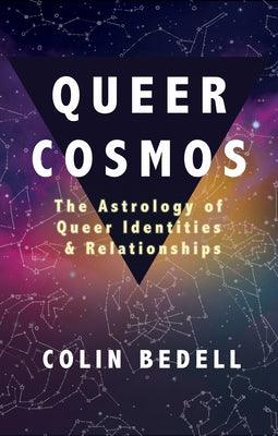 Queer Cosmos: The Astrology of Queer Identities & Relationships by Bedell, Colin