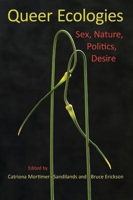 Queer Ecologies: Sex, Nature, Politics, Desire by Mortimer-Sandilands, Catriona