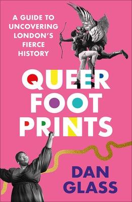 Queer Footprints: A Guide to Uncovering London's Fierce History by Glass, Dan