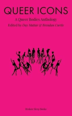 Queer Icons: A Queer Bodies Anthology by Mattar, Day