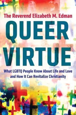 Queer Virtue: What LGBTQ People Know about Life and Love and How It Can Revitalize Christianity by Rev Edman, Elizabeth M.