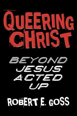 Queering Christ by Goss, Robert E.