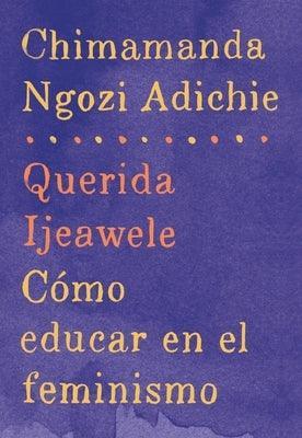 Querida Ijeawele: Cómo Educar En El Feminismo / Dear Ijeawele: A Feminist Manifesto: Span-Lang Ed of Dear Ijeawele, or a Feminist Manifesto in Fifteen - Sapphic Society