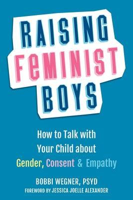Raising Feminist Boys: How to Talk with Your Child about Gender, Consent, and Empathy - Sapphic Society