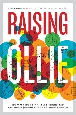 Raising Ollie: How My Nonbinary Art-Nerd Kid Changed (Nearly) Everything I Know by Rademacher, Tom