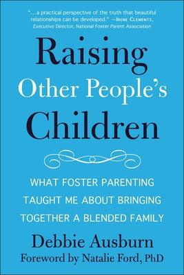 Raising Other People's Children: What Foster Parenting Taught Me about Bringing Together a Blended Family by Ausburn, Debbie