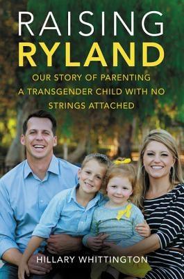 Raising Ryland: Our Story of Parenting a Transgender Child with No Strings Attached by Whittington, Hillary