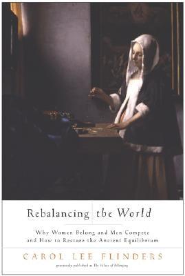 Rebalancing the World: Why Women Belong and Men Compete and How to Restore the Ancient Equilibrium by Flinders, Carol L.