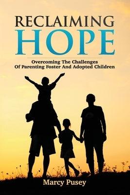 Reclaiming Hope: Overcoming the Challenges of Parenting Foster and Adoptive Children by Pusey, Marcy