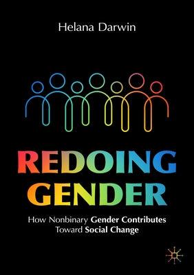 Redoing Gender: How Nonbinary Gender Contributes Toward Social Change by Darwin, Helana