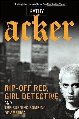 Rip-Off Red, Girl Detective and the Burning Bombing of America by Acker, Kathy