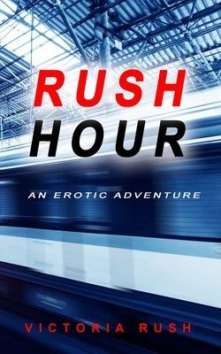 Rush Hour: An Erotic Adventure by Rush, Victoria