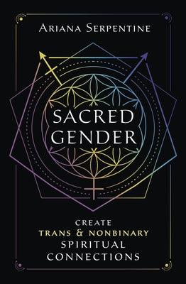 Sacred Gender: Create Trans and Nonbinary Spiritual Connections by Serpentine, Ariana