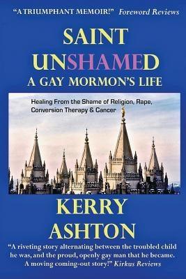 Saint Unshamed: A GAY MORMON'S LIFE: Healing From the Shame of Religion, Rape, Conversion Therapy & Cancer - Sapphic Society