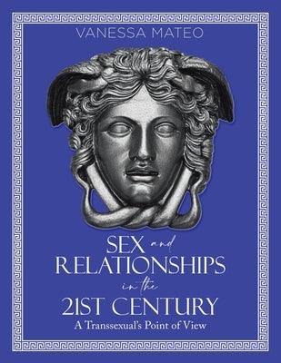 Sex and Relationships in the 21st Century: A Transsexual's Point of View by Mateo, Vanessa