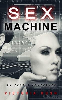 Sex Machine: An Erotic Adventure by Rush, Victoria