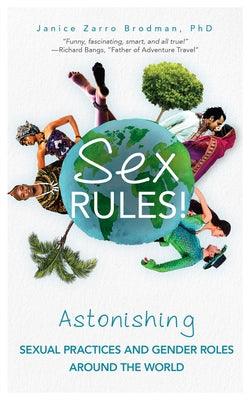 Sex Rules!: Astonishing Sexual Practices and Gender Roles Around the World (Understanding Human Sexuality, Women & Power, Sex and by Brodman, Janice Zarro