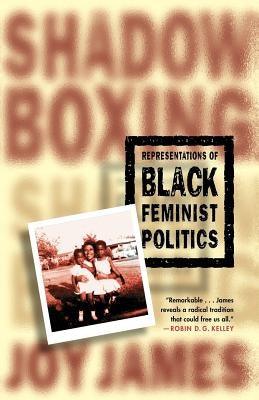 Shadowboxing: Representations of Black Feminist Politics by James, Joy