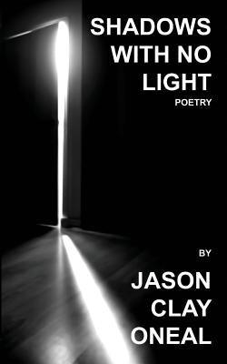 Shadows with no Light: Poetry by Oneal, Jason Clay