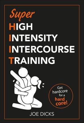 Shiit: Super High Intensity Intercourse Training: Get Hardcore for a Hard Core by Dicks, Joe